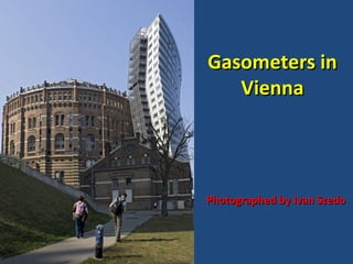 Gasometers in
   Vienna




Photographed by Ivan Szedo
 
