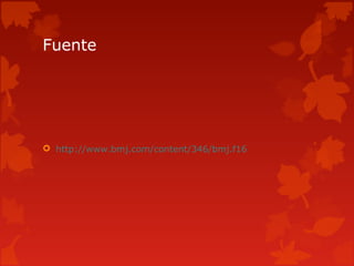 Fuente




 http://www.bmj.com/content/346/bmj.f16
 