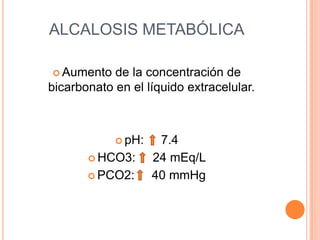 ALCALOSIS METABÓLICA<br />Aumento de la concentración de bicarbonato en el líquido extracelular.<br />pH:     7.4<br />HCO...