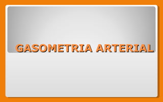 GASOMETRIA ARTERIAL 