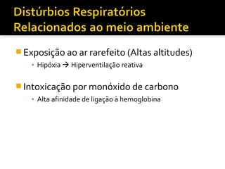  Exposição ao ar rarefeito (Altas altitudes)
▪ Hipóxia  Hiperventilação reativa
 Intoxicação por monóxido de carbono
▪ Alta afinidade de ligação à hemoglobina
 