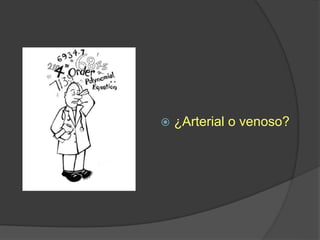  ¿Arterial o venoso?
 
