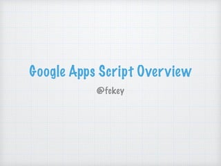 Google Apps Script Overview
@fckey
 