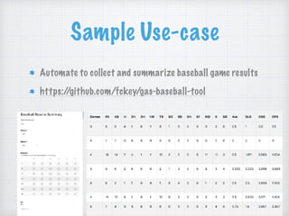 Sample Use-case
Automate to collect and summarize baseball game results
https://github.com/fckey/gas-baseball-tool
 