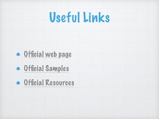 Useful Links
Ofﬁcial web page
Ofﬁcial Samples
Ofﬁcial Resources
 