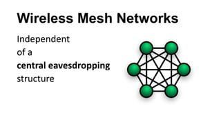 Wireless Mesh Networks
Independent
of a
central eavesdropping
structure
 