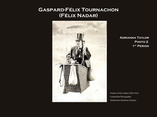 Gaspard-F é lix Tournachon (F élix Nadar) Adrianna Taylor Photo 2  1 st  Period Portrait of Félix Nadar (1820-1910)  Unidentified Photographer  Smithsonian Institution Libraries  