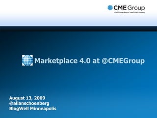 Marketplace 4.0 at @CMEGroup




August 13, 2009
@allanschoenberg
BlogWell Minneapolis
 