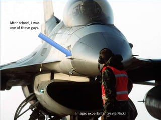 After school, I was
one of these guys.




                      Image: expertinfantry via Flickr
 