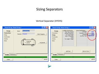 Sizing Separators

Vertical Separator (HYSYS)
 