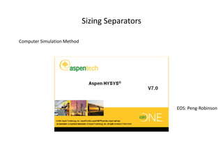 Sizing Separators

Computer Simulation Method




                                                 EOS: Peng-Robinson
 