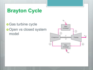 Brayton Cycle
Gas turbine cycle
Open vs closed system
model
 