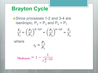 Brayton Cycle
Since processes 1-2 and 3-4 are
isentropic, P2 = P3 and P4 = P1
where
 