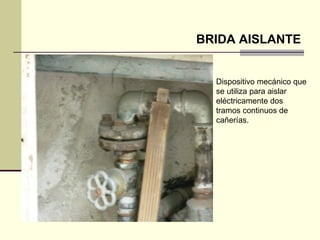 BRIDA AISLANTE


  Dispositivo mecánico que
  se utiliza para aislar
  eléctricamente dos
  tramos continuos de
  cañerías.
 