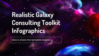 Realistic Galaxy
Consulting Toolkit
Infographics
Here is where this template begins!
 