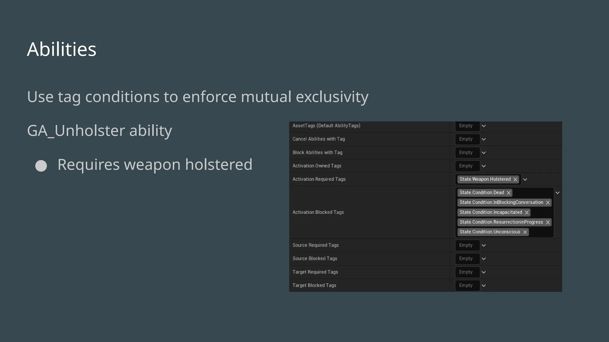 Abilities
Use tag conditions to enforce mutual exclusivity
GA_Unholster ability
● Requires weapon holstered
 