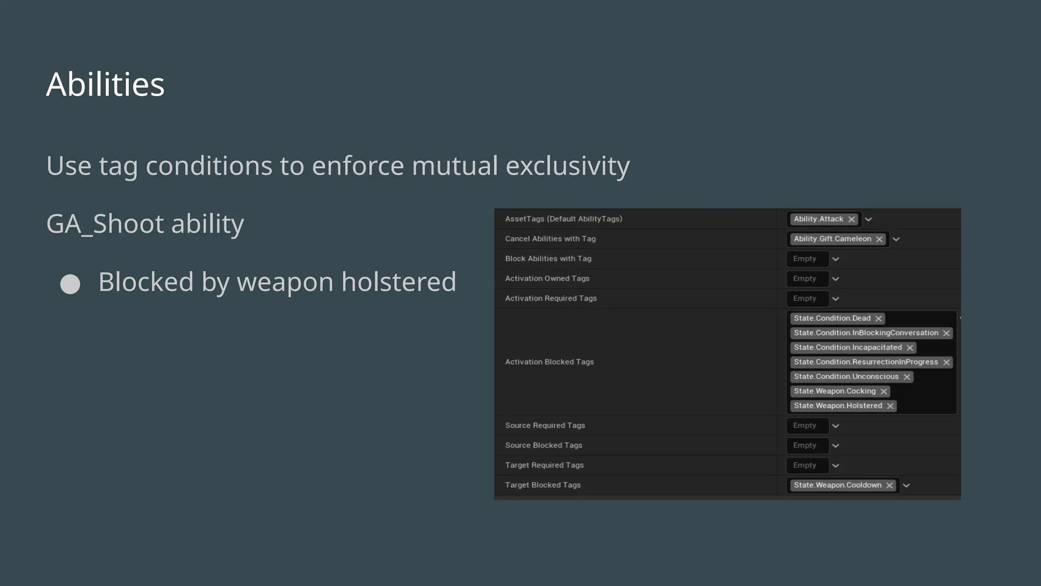 Abilities
Use tag conditions to enforce mutual exclusivity
GA_Shoot ability
● Blocked by weapon holstered
 