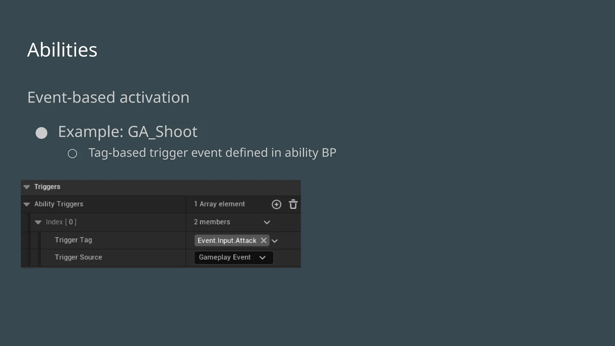 Abilities
Event-based activation
● Example: GA_Shoot
○ Tag-based trigger event defined in ability BP
 