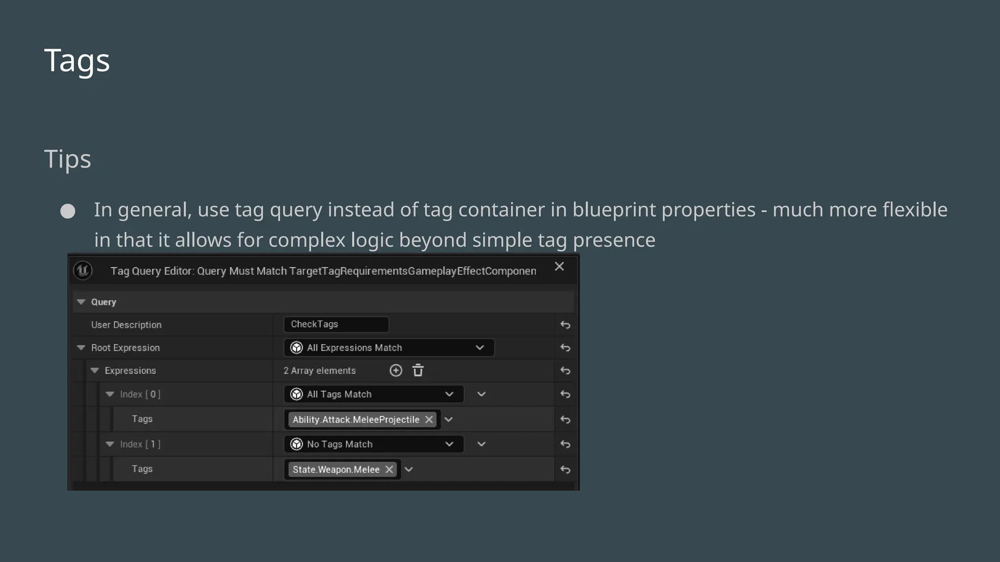 Tags
Tips
● In general, use tag query instead of tag container in blueprint properties - much more flexible
in that it allows for complex logic beyond simple tag presence
 