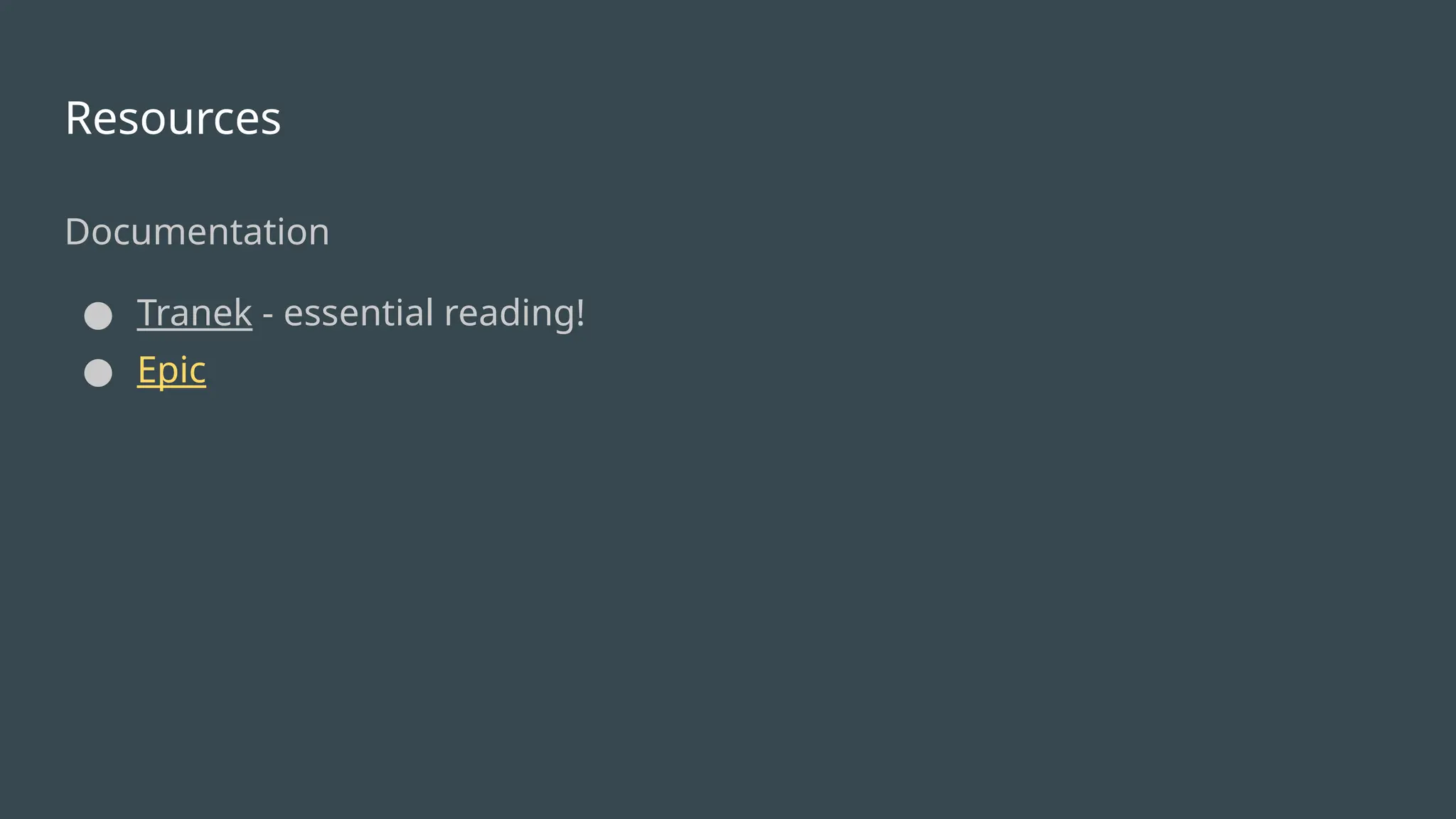 Resources
Documentation
● Tranek - essential reading!
● Epic
 