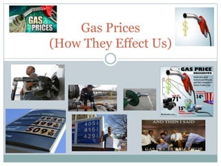 Gas Prices
(How They Effect Us)
 