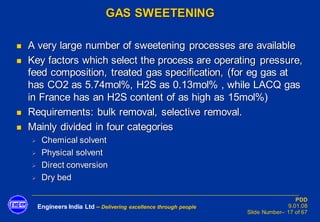 Engineers India Ltd – Delivering excellence through people
PDD
9.01.08
Slide Number– 17 of 67
GAS SWEETENING
◼ A very larg...