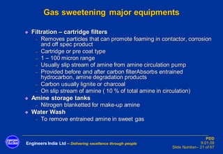 Engineers India Ltd – Delivering excellence through people
PDD
9.01.08
Slide Number– 21 of 67
Gas sweetening major equipme...