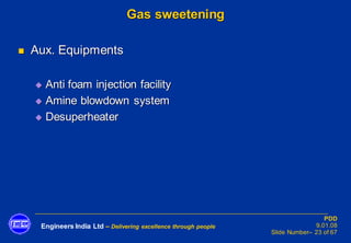 Engineers India Ltd – Delivering excellence through people
PDD
9.01.08
Slide Number– 23 of 67
Gas sweetening
◼ Aux. Equipm...