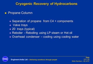 Engineers India Ltd – Delivering excellence through people
PDD
9.01.08
Slide Number– 46 of 67
Cryogenic Recovery of Hydroc...