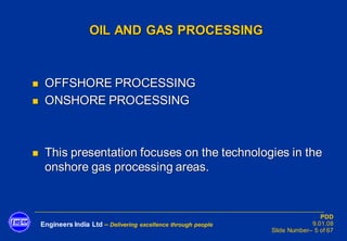Engineers India Ltd – Delivering excellence through people
PDD
9.01.08
Slide Number– 5 of 67
OIL AND GAS PROCESSING
◼ OFFS...