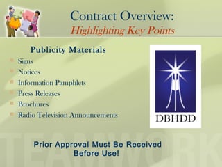 Contract Overview:
Highlighting Key Points
Prior Approval Must Be Received
Before Use!
Publicity Materials
 Signs
 Notices
 Information Pamphlets
 Press Releases
 Brochures
 Radio Television Announcements
 