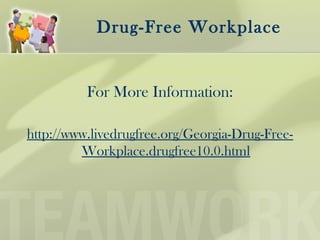 Drug-Free Workplace
For More Information:
http://www.livedrugfree.org/Georgia-Drug-Free-
Workplace.drugfree10.0.html
 