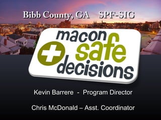 Kevin Barrere - Program DirectorKevin Barrere - Program Director
Chris McDonald – Asst. CoordinatorChris McDonald – Asst. Coordinator
Bibb County, GA SPF-SIGBibb County, GA SPF-SIG
 