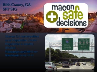 Bibb County, GABibb County, GA
SPF SIGSPF SIG
Macon GA metropolitanMacon GA metropolitan
area Populationarea Population 230,000230,000
PopulationPopulation isis equallyequally
divideddivided
Caucasian and African-Caucasian and African-
AmericanAmerican
Male sub-group 25-34Male sub-group 25-34
Female sub-group 35-44Female sub-group 35-44
 