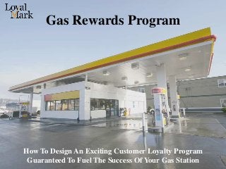 Gas Rewards Program
How To Design An Exciting Customer Loyalty Program
Guaranteed To Fuel The Success Of Your Gas Station
 