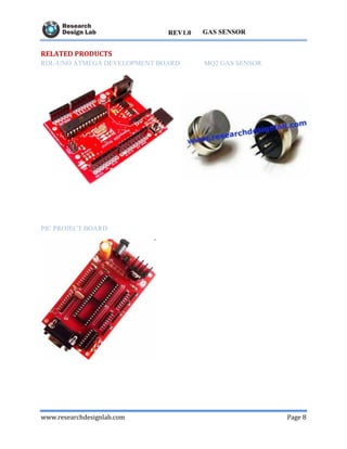 www.researchdesignlab.com Page 8
GAS SENSORREV1.0
RELATED PRODUCTS
RDL-UNO ATMEGA DEVELOPMENT BOARD MQ2 GAS SENSOR
PIC PROJECT BOARD
 