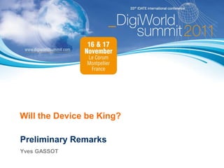 Will the Device be King?

Preliminary Remarks
Yves GASSOT
 