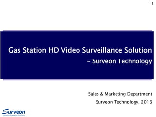 1
Gas Station HD Video Surveillance Solution
- Surveon Technology
Sales & Marketing Department
Surveon Technology, 2013
 