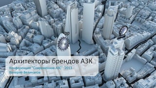 Архитекторы брендов АЗК
Конференция “Современная АЗС” ’2013
Валерий Великанов
 