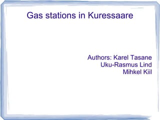 Gas stations in Kuressaare Authors: Karel Tasane Uku-Rasmus Lind Mihkel Kiil 