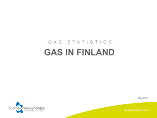 KAASUYHDISTYS.FI
GAS IN FINLAND
G A S S T A T I S T I C S
May 2016
 