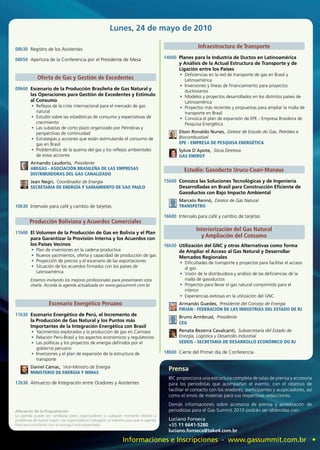 Lunes, 24 de mayo de 2010

08h30 Registro de los Asistentes
                                                                                                        Infraestructura de Transporte

08h50 Apertura de la Conferencia por el Presidente de Mesa                             14h00 Planes para la Industria de Ductos en Latinoamérica
                                                                                             y Análisis de la Actual Estructura de Transporte y de
                                                                                             Ligación entre los Países
                                                                                              •	 Deficiencias en la red de transporte de gas en Brasil y
             Oferta de Gas y Gestión de Excedentes                                               Latinoamérica
                                                                                              •	 Inversiones y líneas de financiamiento para proyectos
09h00 Escenario de la Producción Brasileña de Gas Natural y                                      ductoviarios
      las Operaciones para Gestión de Excedentes y Estimulo                                   •	 Modelos y proyectos desarrollados en los distintos países de
      al Consumo                                                                                 Latinoamérica
         •	 Reflejos de la crisis internacional para el mercado de gas                        •	 Proyectos más recientes y propuestas para ampliar la malla de
            natural                                                                              transporte en Brasil
         •	 Estudio sobre las estadísticas de consumo y expectativas de                       •	 Conozca el plan de expansión de EPE - Empresa Brasileira de
            crecimiento                                                                          Pesquisa Energética
         •	 Las subastas de corto plazo organizado por Petrobras y
            perspectivas de continuidad                                                       Elson Ronaldo Nunes, Diretor de Estudo do Gás, Petróleo e
         •	 Estrategias y acciones que están estimulando el consumo de                        Biocombustível
            gas en Brasil                                                                     EPE - EMPRESA DE PESqUISA ENERGéTICA
         •	 Problemática de la quema del gas y los reflejos ambientales                       Sylvie D´Apote, Sócia Diretora
            de estas acciones                                                                 GAS ENERGY
         Armando Laudorio, Presidente
         ABEGAS - ASOCIACIÓN BRASILEÑA DE LAS EMPRESAS                                           Estudio: Gasoducto Urucu-Coari-Manaus
         DISTRIBUIDORAS DEL GAS CANALIZADO
         Jean Negri, Coordinador de Energía                                            15h00 Conozca las Soluciones Tecnológicas y de Ingeniería
         SECRETARIA DE ENERGÍA Y SANIAMIENTO DE SAO PAULO                                    Desarrolladas en Brasil para Construcción Eficiente de
                                                                                             Gasoductos con Bajo Impacto Ambiental
                                                                                              Marcelo Rennó, Diretor de Gás Natural
10h30 Intervalo para café y cambio de tarjetas                                                TRANSPETRO

                                                                                       16h00 Intervalo para café y cambio de tarjetas
        Producción Boliviana y Acuerdos Comerciales
                                                                                                       Interiorización del Gas Natural
11h00 El Volumen de la Producción de Gas en Bolivia y el Plan
      para Garantizar la Provisión Interna y los Acuerdos con
                                                                                                         y Ampliación del Consumo
      los Países Vecinos                                                               16h30 Utilización del GNC y otras Alternativas como forma
         •	 Plan de inversiones en la cadena productiva                                      de Ampliar el Acceso al Gas Natural y Desarrollar
         •	 Nuevos yacimientos, oferta y capacidad de producción de gas                      Mercados Regionales
         •	 Proyección de precios y el escenario de las exportaciones                         •	 Dificultades de transporte y proyectos para facilitar el acceso
         •	 Situación de los acuerdos firmados con los países de                                 al gas
            Latinoamérica                                                                     •	 Visión de la distribuidora y análisis de las deficiencias de la
         Estamos invitando los mejores profesionales para presentaren esta                       malla de gasoductos
         charla. Acceda la agenda actualizada en www.gassummit.com.br                         •	 Proyectos para llevar el gas natural comprimido para el
                                                                                                 interior
                                                                                              •	 Experiencias exitosas en la utilización del GNC
                   Escenario Energético Peruano                                               Armando Guedes, Presidente del Consejo de Energía
                                                                                              FIRJAN - FEDERACIÓN DE LAS INDUSTRIAS DEL ESTADO DE RJ
11h30 Escenario Energético de Perú, el Incremento de                                          Bruno Armbrust, Presidente
      la Producción de Gas Natural y los Puntos más                                           CEG
      Importantes de la Integración Energética con Brasil
         •	 Yacimientos explorados y la producción de gas en Camisea                          Renata Bezerra Cavalcanti, Subsecretaria del Estado de
         •	 Relación Perú-Brasil y los aspectos económicos y regulatorios                     Energía, Logística y Desarrollo Industrial
         •	 Las políticas y los proyectos de energía definidos por el                         SEDEIS - SECRETARIA DE DESARROLLO ECONÓMICO DO RJ
            gobierno peruano
         •	 Inversiones y el plan de expansión de la estructura de                     18h00 Cierre del Primer día de Conferencia
            transporte
         Daniel Cámac, Vice-Ministro de Energia
         MINISTERIO DE ENERGIA Y MINAS
                                                                                         Prensa
                                                                                         IBC proporciona una estructura completa de salas de prensa y accesoria
12h30 Almuerzo de Integración entre Oradores y Asistentes                                para los periodistas que acompañan el evento, con el objetivo de
                                                                                         facilitar el contacto con los oradores, participantes y auspiciadores, así
                                                                                         como el envío de materias para sus respectivas redacciones.
                                                                                         Demás informaciones sobre accesoria de prensa y acreditación de
Alteración de la Programación                                                            periodistas para el Gas Summit 2010 podrán ser obtenidas con:
La agenda puede ser cambiada pelos organizadores a cualquier momento debido a
problemas de fuerza mayor. Los organizadores trabajaran al máximo para que la agenda     Luciano Fonseca
final sea consistente con lo que aquí está presentado.                                   +55 11 6641-5280
                                                                                         luciano.fonseca@take4.com.br

                                                                Informaciones e Inscripciones - www.gassummit.com.br •
 