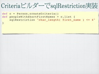 def c = Person.createCriteria()
def peopleWithShortFirstNames = c.list {
    sqlRestriction "char_length( first_name ) <= 4"
}
 