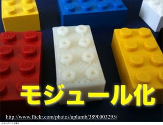 モジュール化
   http://www.flickr.com/photos/aplumb/3890003295/
12年10月27日土曜日
 