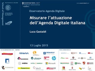 13 Luglio 2015
Osservatorio Agenda Digitale
Misurare l’attuazione
dell’Agenda Digitale italiana
Luca Gastaldi
 