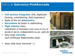Intro  > Getronics-PinkRoccade <ul><li>Full service integrator  ( KA, Applicatie hosting, ontwikkeling, field engineers ) ...