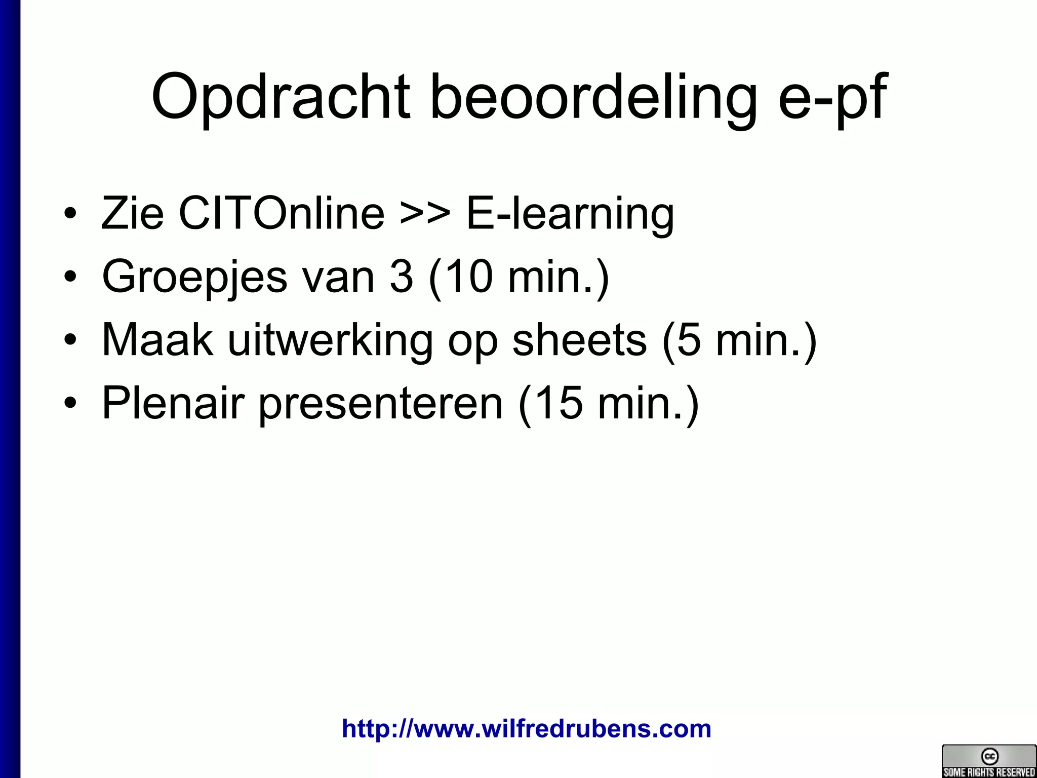 Opdracht beoordeling e-pf Zie CITOnline >> E-learning Groepjes van 3 (10 min.) Maak uitwerking op sheets (5 min.) Plenair presenteren (15 min.) 