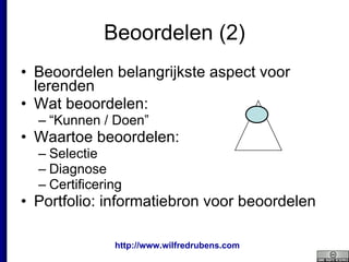 Beoordelen (2) Beoordelen belangrijkste aspect voor lerenden Wat beoordelen:  “ Kunnen / Doen” Waartoe beoordelen: Selectie Diagnose Certificering Portfolio: informatiebron voor beoordelen 