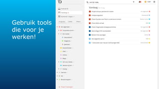Gebruik tools 
die voor je 
werken! 
 