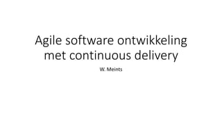 Agile software ontwikkeling
met continuous delivery
W. Meints
 